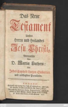 Das Neue Testament Unsers Herrn und Heilandes Jesu Christi, Verteutscht Von D. Martin Luthern : Mit Jedes Capitels kurtzen Su[m]marien, und nöthigsten Parallelen