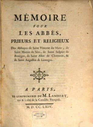 Mémoire pour les Abbés, prieurs et religieux des Abbayes de Saint Vincent du Mans, de Saint Martin de Sées, de Saint Sulpice de Bourges de Saint Alire de Clermont, et de Saint Augustin de Limoges