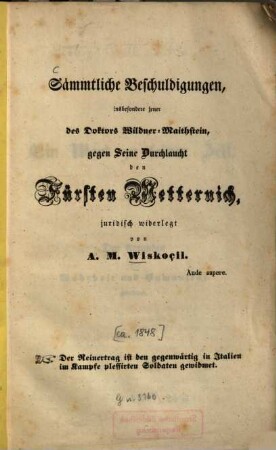 Sämmtliche Beschuldigungen, insbesondere jener des Doktors Wildner-Maithstein, gegen Seine Durchlaucht den Fürsten Metternich juridisch widerlegt
