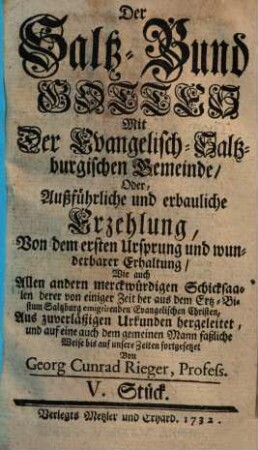 Der Saltz-Bund Gottes Mit der Evangelisch-Saltzburgischen Gemeinde : oder außführliche und erbauliche Erzehlung, von dem ersten Ursprung und wunderbarer Erhaltung ... derer von einem halben Jahr her aus dem Ertz-Bistum Saltzburg emigrirenden Evangelischen Christen ; Aus zuverläßigen Urkunden der alten Zeiten hergeführet, und biß auf diesen Tag fortgesetzet. 5