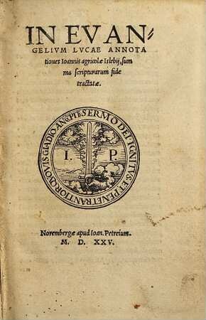 In evangelium Lucae annotationes Ioannis agricolae Islebij : summam scripturarum fide tractatae