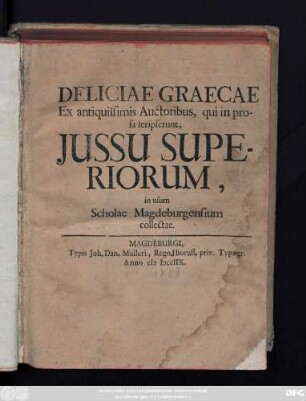 Deliciae Graecae Ex antiquissimus Auctoribus, qui in prosa scripserunt, Jussu Superiorum : in usum Scholae Magdeburgensium collectae