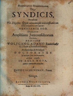 Disputatio Inauguralis, De Syndicis : Occasione Tit. Digestor. Quod cujuscunque universitatis nomine vel contra eam agatur
