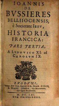 Ioannis De Bvssieres Belliiocensis, e Socientate Iesv, Historia Francica : Tomis quatuor comprehensa. 3, A Lvdovico XI. ad Carolvm IX.