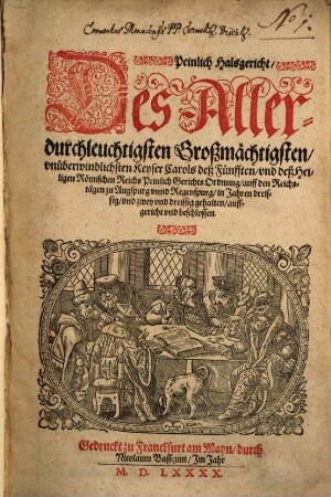 Peinlich Halsgericht, Des Allerdurchleuchtigsten Großmächtigsten, vnüberwindlichsten Keyser Carols deß Fünfften, vnd deß Heiligen Römischen Reichs Peinlich Gerichts Ordnung : auff den Reichstägen zu Augspurg vnnd Regenspurg, in Jahren dreissig, vnd zwey vnd dreissig gehalten, auffgericht vnd beschlossen