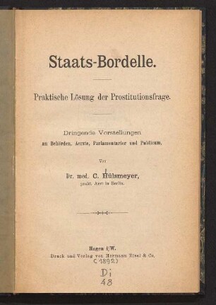 Staats-Bordelle : praktische Lösung der Prostitutionsfrage ; dringende Vorstellungen an Behörden, Aerzte, Parlamentarier und Publicum