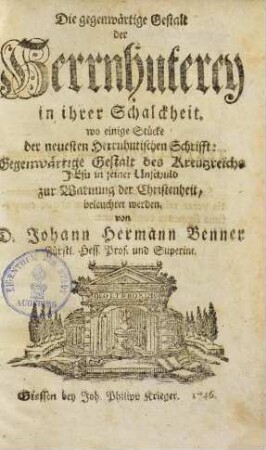 Die gegenwärtige Gestalt der Herrnhuterey in ihrer Schalckheit : wo einige Stücke der neuesten Herrnhutischen Schrifft: Gegenwärtg. Gestalt des Kreuzreichs ... beleuchtet werden