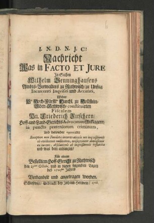 Nachricht Was in Facto Et Jure In Sachen Wilhelm Venninghausens Ambts-Verwalters zu Rethwisch/ zu Unfug Incarcerati Inqvisiti und Accusati, Wider Ser Hoch-Fürstlen Durchl. zu Hollstein-Plöen-Rethwisch/ constituirten Fiscalem Hn. Friederich Zitschern/ Hoff- und Land-GerichtsAdvocatum Anklagern/ in puncto prætensorum criminum, Und dawieder opponirter Exception ... und was dem anhängig/ Für einem Bestelltem Hoff-Gericht zur Rethwisch den 27ten Octobr. und in vielen folgenden Tagen des 1715ten Jahres Verhandelt und angetragen worden