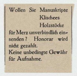 Wollen Sie Manuskripte / Klischees / Holzstöcke / für Merz unverbindlich ein- / senden? Honorar wird / nicht gezahlt. / Keine unbedingte Gewähr / für Aufnahme.. Merz-Propagandazettel