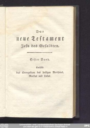 Das neue Testament Jesu des Gesalbten. Erster Band. Enthält das Evangelium des heiligen Matthäus, Markus und Lukas.