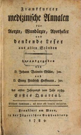 Frankfurter medicinische Annalen für Ärzte, Wundärzte, Apotheker u. denkende Leser aus allen Ständen. 1,1/2. 1789