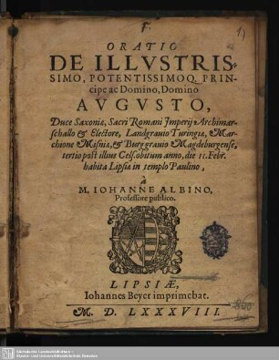 Oratio De Illustrissimo, Potentissimo Q. Principe ac Domino, Domino Augusto, Duce Saxoniae, ... tertio post illius Cels. Obitum anno, die 11. Febr. habita Lipsiae in templo Paulino