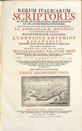Rerum Italicarum Scriptores : Ab Anno Æræ Christianæe Quingentesimo Ad Millesimumquingentesimum ... : Additis Ad plenius Operis, & universæ Italicæ Historiæ ornamentum, novis Tabulus Geographicis, & variis Langobardorum Regum, Imperatorum, aliorumque Principum Diplomatibus, quae ab ipsis autographis describere licuit, vel nunc primum vulgatis, vel emendatis, necnon antiquo Characterum specimine, & Figuris Æneis : Cum Indice Locupletissimo, Tomus Decimusseptimus