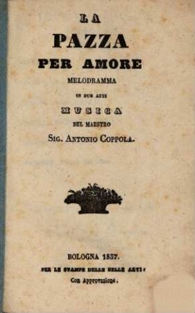 La pazza per amore : melodramma in due atti