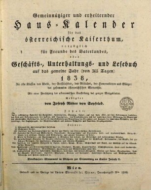 Gemeinnütziger und erheiternder Haus-Kalender für das österreichische Kaiserthum, vorzüglich für Freunde des Vaterlandes oder Geschäfts-, Unterhaltungs- und Lesebuch : auf ... alle Classen des Adels, der Geistlichkeit, des Militärs, der Honorationen und Bürger der gesammten österreichischen Monarchie. 1838