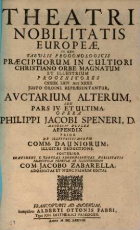 Theatrum. Nobilitatis. Europeae : Tabulis. Progonologicis. Praecipuorum. In. Cultiori. Christiano. Orbe. Magnatum. Et. Illustrium. Progenitores. CXXIIX. LXIV. Aut. XXXII. Iusto Ordine Repraesentantibus Exornatum, 4. Theatri Nobilitatis Europeae, In Quo Tabulis Progonologicis ... Iusto Ordine Repraesentantur, Auctarium Alterum, Seu Pars IV. Et Ultima
