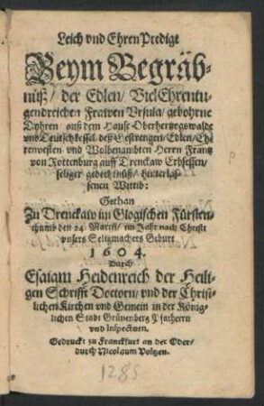 Leich und Ehren Predigt Beym Begräbnüß/ der Edlen/ VielEhrentugendreichen Frawen Ursula/ gebohrne Dyhren/ auß dem Hause Oberhertzogswalde und Deutschkessel/ deß ... Herrn Frantz von Rottenburg auff Drenckaw Erbsessen ... Wittib