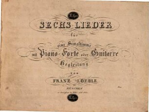 Sechs Lieder für eine Singstimme mit Piano-Forte- oder Guitarre-Begleitung