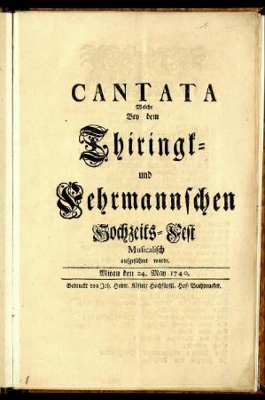 Cantata Welche Bey dem Thiringk- und Fehrmannschen Hochzeits-Fest Musicalisch aufgeführet wurde : Mitau den 24. May 1740