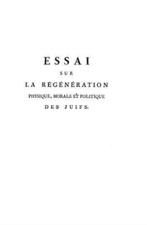 Essai sur la régénération physique, morale et politique des juifs / par [Henri] Grégoire