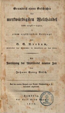 Grundriß einer Geschichte der merkwürdigsten Welthändel von 1796-1810 : als Fortsetzung der Welthändel neuerer Zeit von Johann Georg Büsch