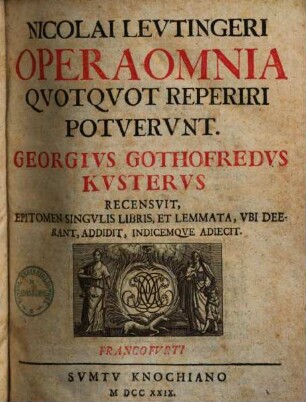 Nicolai Leutingeri Opera omnia : quotquot reperiri potuerunt, 1. Commentariorum libros viginti duo ab anno M.D. ad M.D.LXXX. usque complectens