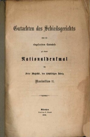 Gutachten des Schiedsgerichts über die eingesandten Entwürfe zu einem Nationaldenkmal für Seine Majestät, den höchstseligen König Maximilian II