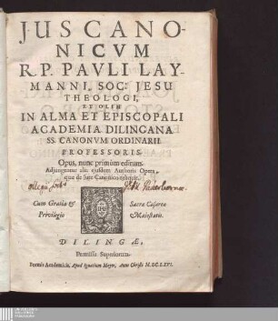 [1]: Jus Canonicvm R.P. Pavli Laymanni, Soc: Jesu Theologi, Et Olim In Alma Et Episcopali Academia Dilingana SS. Canonum Ordinarii Professoris Ius Canonicum R.P. Pauli Laymanni, Soc: Jesu Theologi, Et Olim In Alma Et Episcopali Academia Dilingana SS. Canonum Ordinarii Professoris