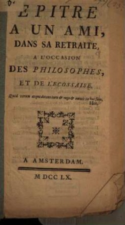 Epitre À Un Ami, Dans Sa Retraite, À L'Occasion Des Philosophes, Et De L'Ecossaise