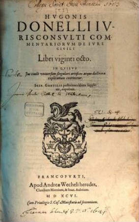 Hugonis Donelli ... commentariorum de iure civili libri viginti octo : in quibus ius civile universum singulari artificio atque doctrina explicatum continetur