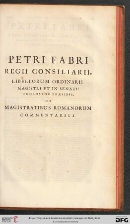 Petri Fabri Regii Consiliarii, libellorum ordinarii magistri et in senatu Tholosano Praesids, de Magistratibus Romanorum Commentarius