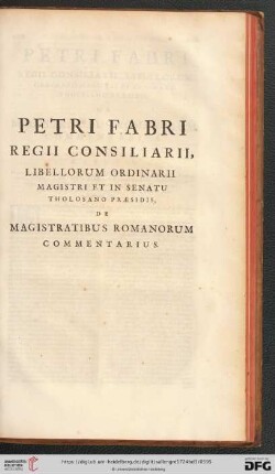 Petri Fabri Regii Consiliarii, libellorum ordinarii magistri et in senatu Tholosano Praesids, de Magistratibus Romanorum Commentarius