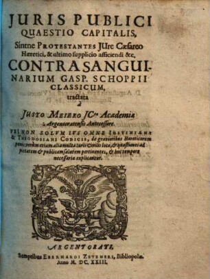 Iuris publici quaestio capitalis, sintne protestantes iure caesareo haeretici, & ultimo supplicio afficiendi &c. contra sanguinarium Gasp. Schoppii : classicum tractata ...