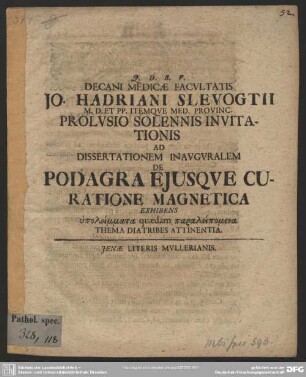 Decani Medicae Facultatis Jo. Hadriani Slevogtii ... Prolusio Solennis Invitationis Ad Dissertationem Inauguralem De Podagra Eiusque Curatione Magnetica Exhibens hypoleimmata quaedam paraleipomena Thema Diatribes Attinentia