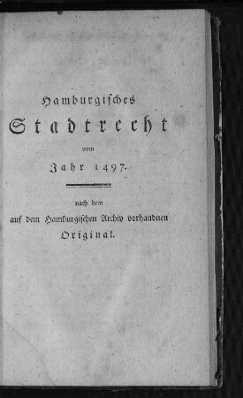 Hamburgisches Stadtrecht vom Jahr 1497. nach dem auf dem Hamburgischen Archiv vorhandenen Original.