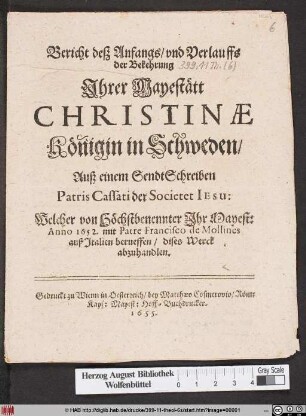 Bericht deß Anfangs/ und Verlauffs der Bekehrung Ihrer Mayestätt Christinae Königin in Schweden : Auß einem SendtSchreiben Patris Cassati der Societet Jesu: Welcher von Höchstbenennter Ihr Mayest: Anno 1652. mit Patre Francisco de Mollines auß Italien berueffen/ dises Werck abzuhandlen