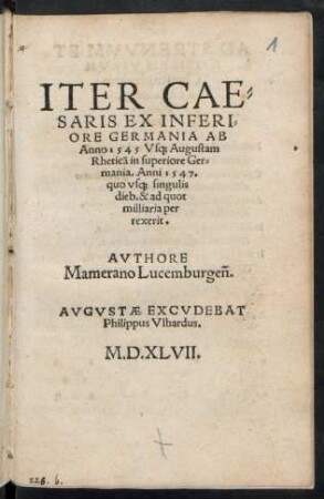 ITER CAE=||SARIS EX INFERI=||ORE GERMANIA AB || Anno 1545 Vs[que] Augustam || Rheticã in superiore Ger=||mania. Anni 1547.|| quo vs[que] singulis || dieb. & ad quot || milliaria per||rexerit.|| AVTHORE || Mamerano Lucemburgeñ.||