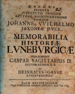 Favente Jvventvtis Principe Rectore Magnificentissimo Domino Johanne VVilhelo Saxoniae Dvce Memorabilia Historiae Lvnebvrgciae