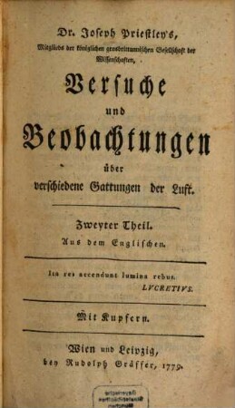 Dr. Joseph Priestley's, Mitglieds der königlichen grosbrittannischen Gesellschaft der Wissenschaften, Versuche und Beobachtungen über verschiedene Gattungen der Luft : Aus dem Englischen. Mit Kupfern, Zweyter Theil