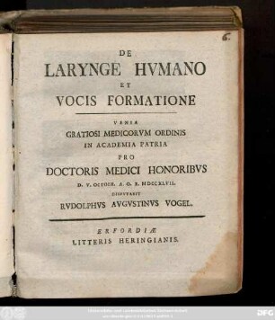 De Larynge Hvmano Et Vocis Formatione Venia Gratiosi Medicorvm Ordinis In Academia Patria Pro Doctoris Medici Honoribvs D. V. Octobr. A. O. R. MDCCXLVII. Dispvtabit Rvdolphvs Avgvstinvs Vogel