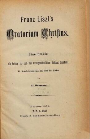 Franz Liszt's Oratorium Christus : eine Studie als Beitrag zur zeit- und musikgeschichtlichen Stellung desselben ; mit Notenbeispielen und dem Text des Werkes