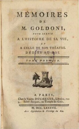 Mémoires De M. Goldoni, Pour Servir A L'Histoire De Sa Vie, Et A Celle De Son Théatre : Dédiés Au Roi. 1