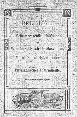 Preis-Liste über Selbsrerregende, Holz'sche Wimshurst-Electrisir-Maschinen, Metall-Spiral-Hygrometer und Physikalischer Instrumente