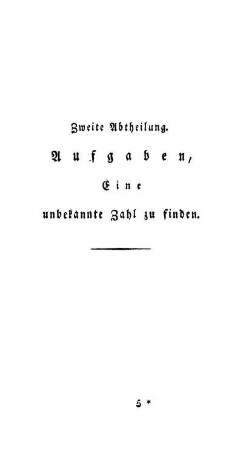 Zweite Abtheilung. Aufgaben, eine unbekannte Zahl zu finden.