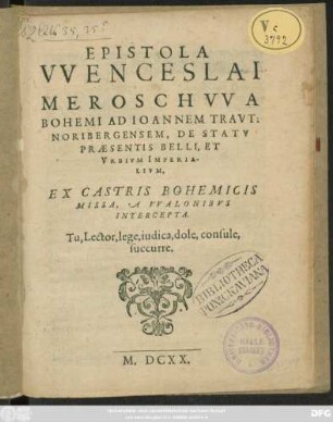 Epistola Wenceslai Meroschwa Bohemi Ad Joannem Traut: Noribergensem, De Statu Praesentis Belli, Et Urbium Imperialium : Ex Castris Bohemicis Missa, A Walonibus Intercepta