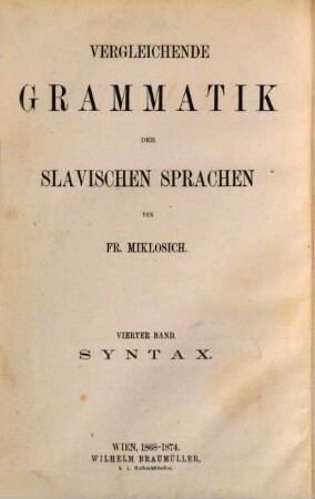 Vergleichende Grammatik der slavischen Sprachen : von Franz Miklosich. Hrsg. m. Unterstützung d. Kaiserl. Akad. d. Wiss., 4. Vergleichende Syntax der slavischen Sprachen