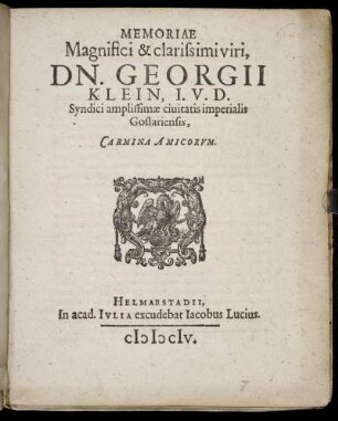 Memoriae Magnifici & clarissimi viri, Dn. Georgii Klein, I.U.D. Syndici amplissimae civitatis imperialis Goslariensis, Carmina Amicorum