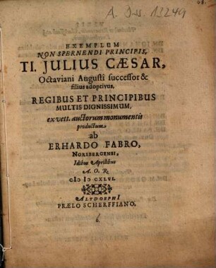 Exemplum Non Spernendi Principis, Ti. Julius Caesar, Octaviani Augusti successor & filius adoptivus, Regibus Et Principibus Multis Dignissimum