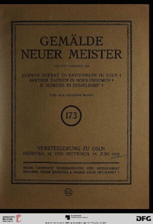 Katalog einer Sammlung von Gemälden neuer Meister : aus dem Nachlasse der Herren Hofrat Dr. Fastenrath in Cöln †, Rentner Dahmen in Bonn-Endenich †, H. Scheuer in Düsseldorf † und aus anderem Besitz ; Versteigerung zu Cöln, 18. und 19. Juni 1918 (Katalog Nr. 173)