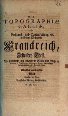 Topographia Galliae, Oder Beschreibung vnd Contrafaitung der vornehmsten, vnnd bekantisten Oerter, in dem mächtigen, vnd grossen Königreich Franckreich, 10. Die fürnehmste und bekannteste Städte und Plätze in Guienne, Guascoigne, Saintonge, Bearn, und andern herumbligenden, als, Perigord, l'Agenois, &c. Abhandlend und fürgestellt